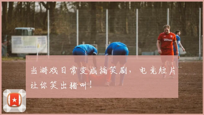 当游戏日常变成搞笑剧，电竞短片让你笑出猪叫！