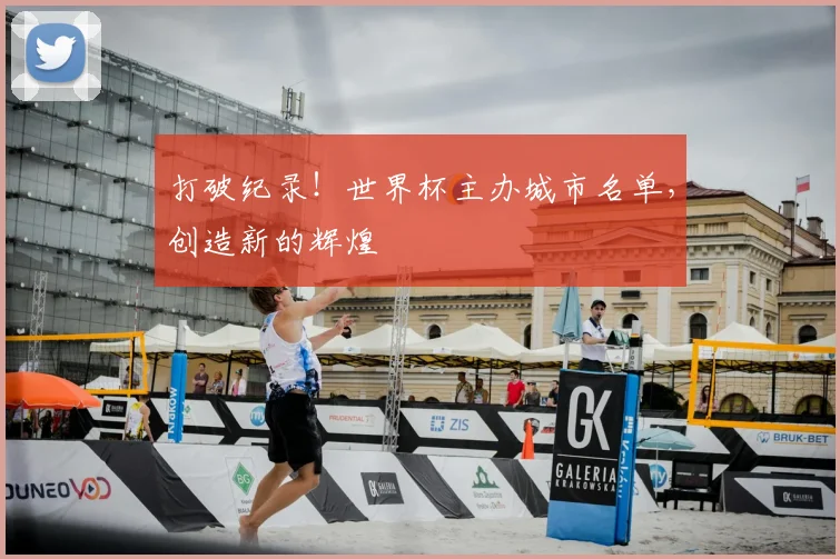 打破纪录！世界杯主办城市名单，创造新的辉煌