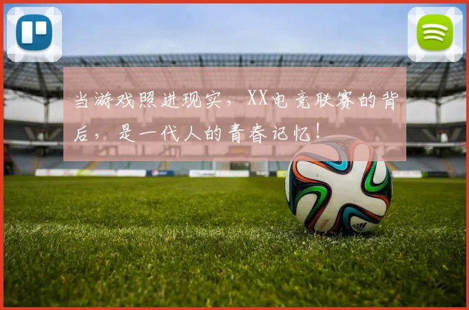 当游戏照进现实，XX电竞联赛的背后，是一代人的青春记忆！