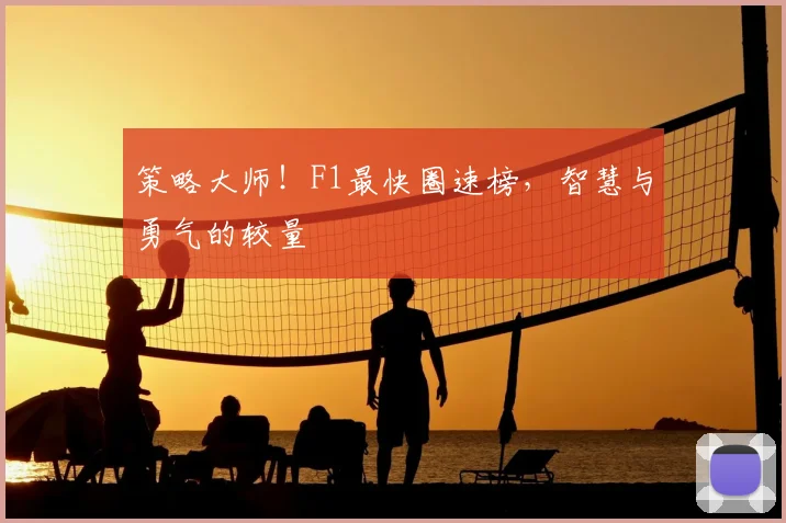 策略大师！F1最快圈速榜，智慧与勇气的较量