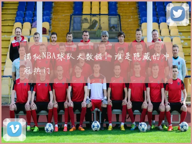 揭秘NBA球队大数据！谁是隐藏的冲冠热门