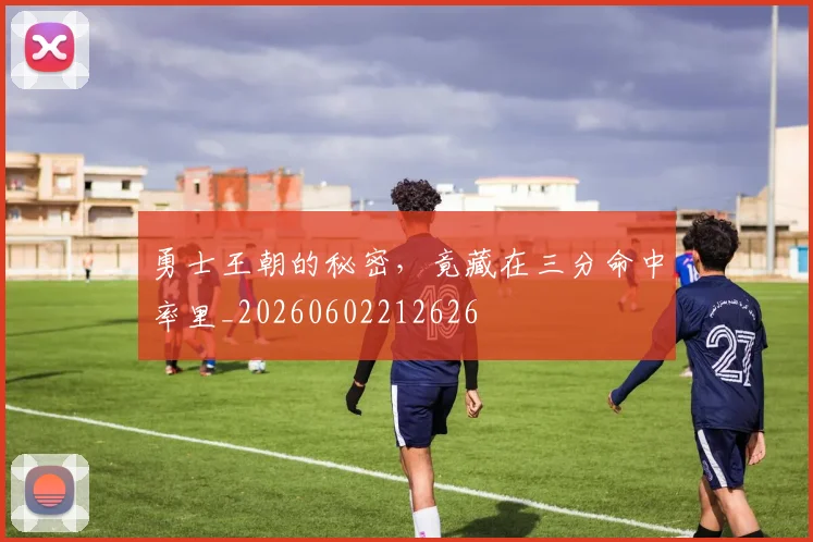 勇士王朝的秘密，竟藏在三分命中率里_20260602212626