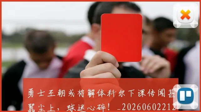 勇士王朝或将解体科尔下课传闻甚嚣尘上，球迷心碎！_20260602212626